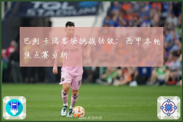 巴列卡诺客场挑战劲敌：西甲本轮焦点赛分析