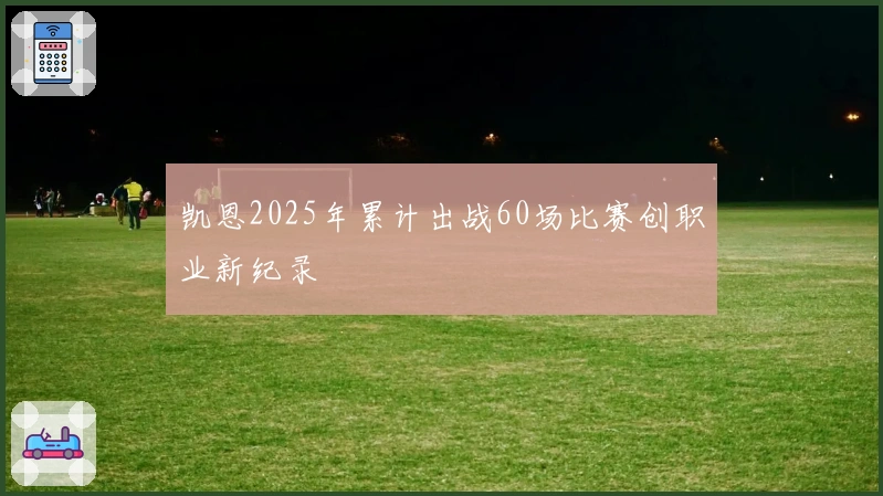 凯恩2025年累计出战60场比赛创职业新纪录
