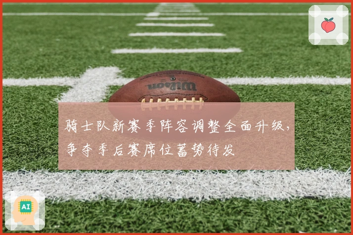 骑士队新赛季阵容调整全面升级，争夺季后赛席位蓄势待发