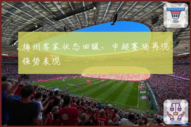 梅州客家状态回暖，中超赛场再现强势表现