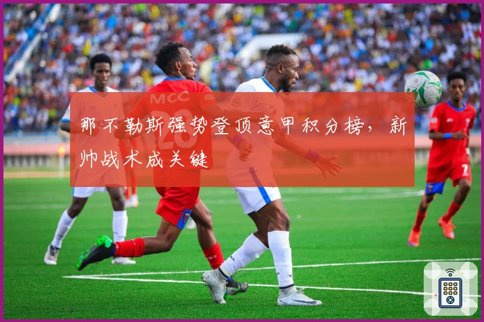 那不勒斯强势登顶意甲积分榜，新帅战术成关键